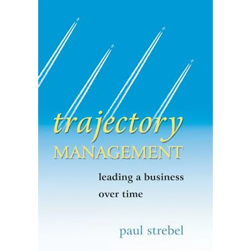 Trajectory Management: Leading a Business Over Time - Hardcover