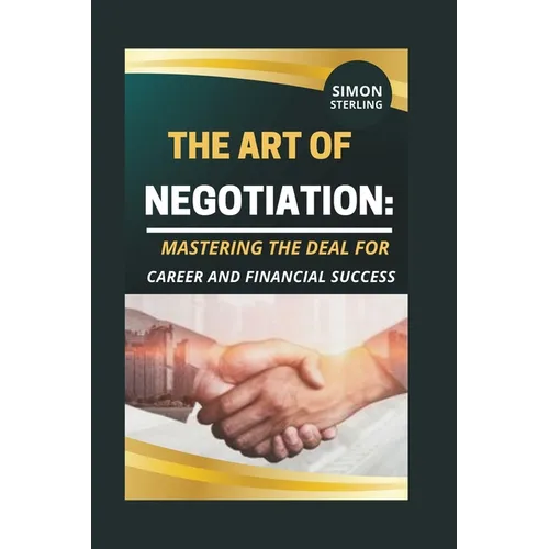 The Art of Negotiation: Mastering the Deal for Career and Financial Success." - Paperback