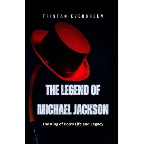 The Legend of Michael Jackson: The King of Pop's Life and Legacy - Paperback
