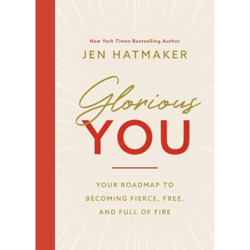 Glorious You: Your Road Map to Becoming Fierce, Free, and Full of Fire - Paperback