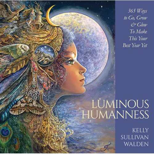 Luminous Humanness: 365 Ways to Go, Grow & Glow to Make This Your Best Year Yet - Hardcover
