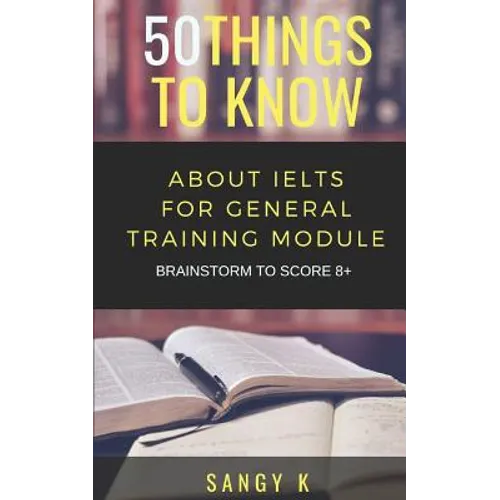 50 Things to Know About IELTS For General Training Module: BRAINSTORM TO SCORE 8 Plus - Paperback