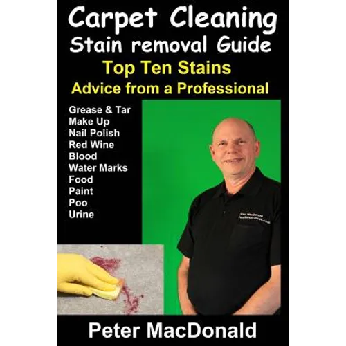 Carpet Cleaning Stain Removal Guide: Top Ten Stains, Advice From a Professional - Paperback