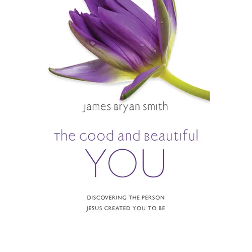 The Good and Beautiful You: Discovering the Person Jesus Created You to Be - Hardcover