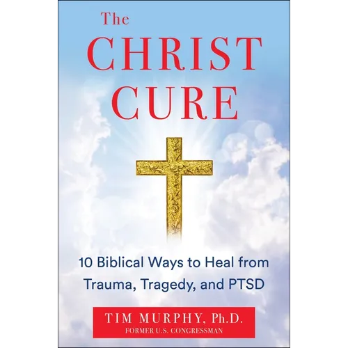 The Christ Cure: 10 Biblical Ways to Heal from Trauma, Tragedy, and Ptsd - Hardcover