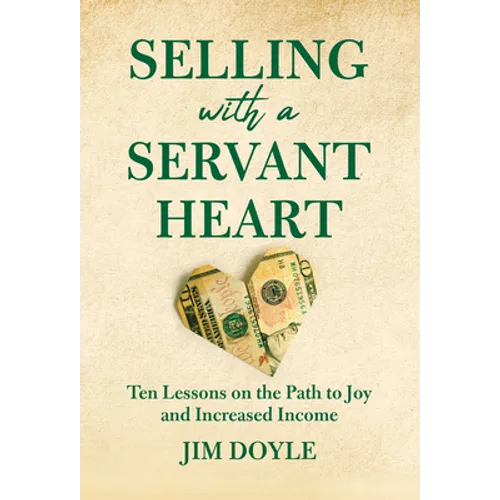 Selling with a Servant Heart: Ten Lessons on the Path to Joy and Increased Income - Hardcover