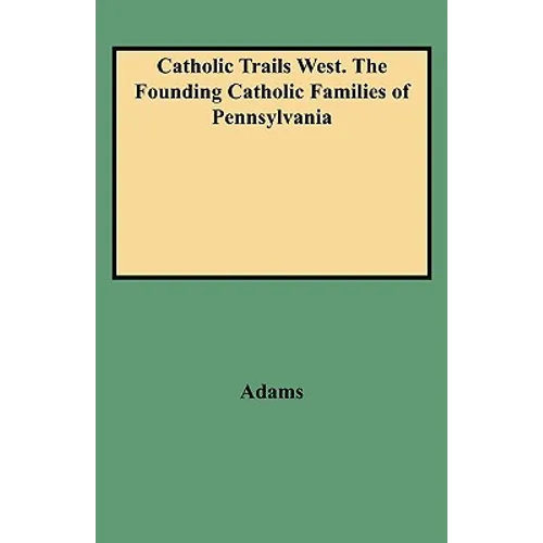 Catholic Trails West. the Founding Catholic Families of Pennsylvania - Paperback