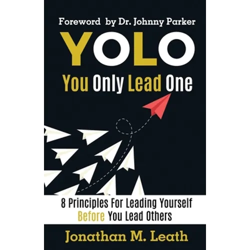 YOLO You Only Lead One: 8 Principles For Leading Yourself Before You Lead Others - Paperback