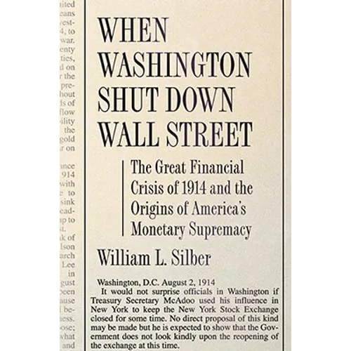 When Washington Shut Down Wall Street: The Great Financial Crisis of 1914 and the Origins of America's Monetary Supremacy - Paperback