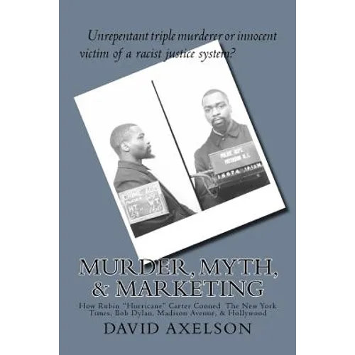 Murder, Myth, & Marketing: How Rubin "Hurricane" Carter Conned The New York Times, Bob Dylan, Madison Avenue, & Hollywood - Paperback