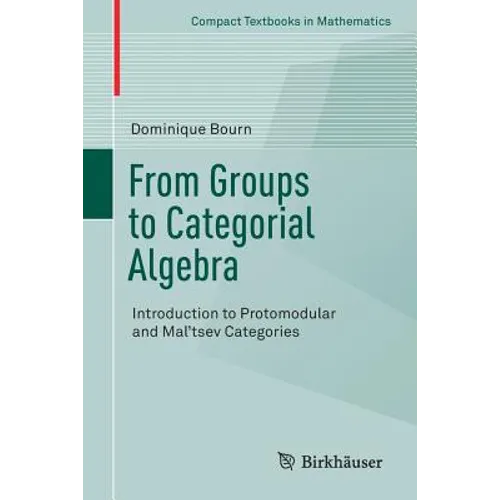 From Groups to Categorial Algebra: Introduction to Protomodular and Mal'tsev Categories - Paperback