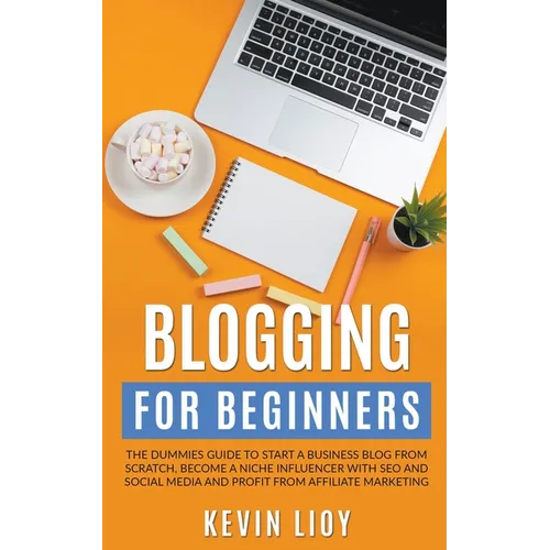 Blogging for Beginners: The Dummies Guide to Start a Business Blog from Scratch, Become a Niche Influencer with SEO and Social Media and Profi - Paperback