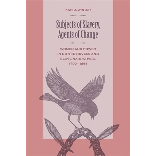 Subjects of Slavery, Agents of Change: Women and Power in Gothic Novels and Slave Narratives, 1790-1865 - Paperback