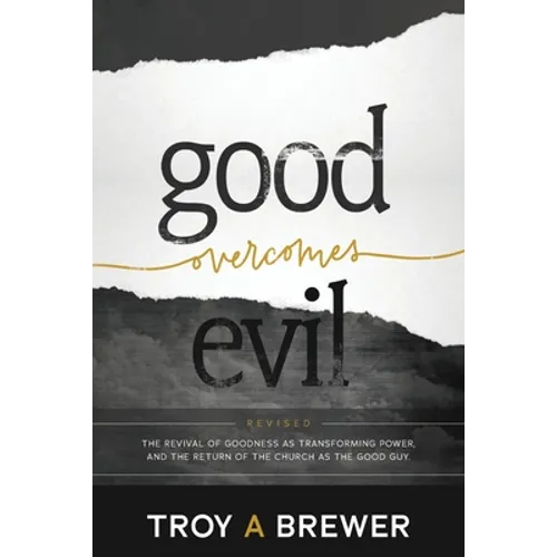 Good Overcomes Evil: The Revival of Goodness as Transforming Power, and the Return of the Church as the Good Guy. - Paperback