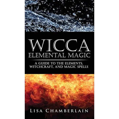Wicca Elemental Magic: A Guide to the Elements, Witchcraft, and Magic Spells - Hardcover