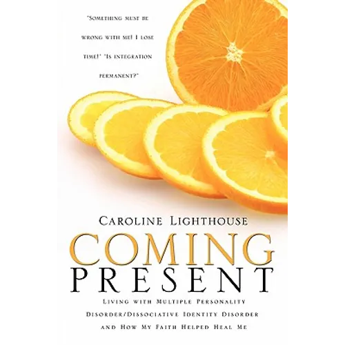 Coming Present: Living with Multiple Personality Disorder/Dissociative Identity Disorder and How My Faith Helped Heal Me - Paperback
