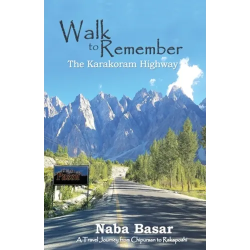 Walk to Remember The Karakoram Highway: A Travel Journey from Chipursan to Rakaposhi - Paperback