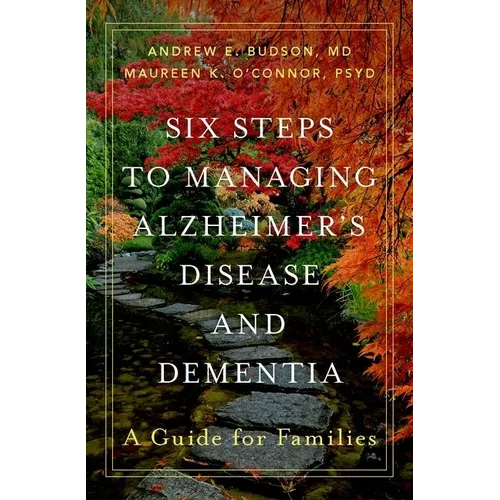 Six Steps to Managing Alzheimer's Disease and Dementia: A Guide for Families - Hardcover