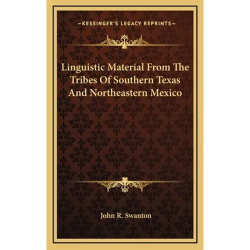 Linguistic Material From The Tribes Of Southern Texas And Northeastern Mexico - Hardcover