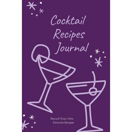 Cocktail Recipes Journal: Blank Cocktail Recipe Pages Book, Record Your Own Cocktails, Drink Inventions, Mixology Gift, Notebook, Organizer - Paperback