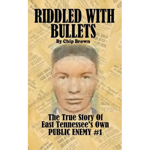 Riddled With Bullets: The True Story of East Tennessee's Own Public Enemy #1 - Paperback