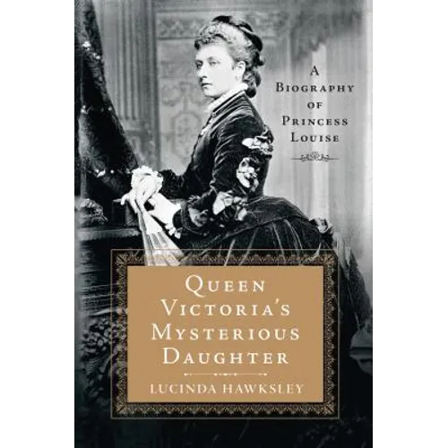 Queen Victoria's Mysterious Daughter: A Biography of Princess Louise - Paperback