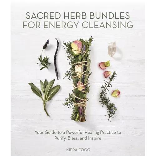 Sacred Herb Bundles for Energy Cleansing: Your Guide to a Powerful Healing Practice to Purify, Bless and Inspire - Paperback