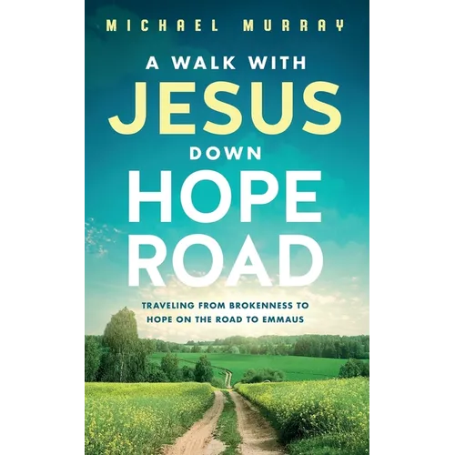 A Walk With Jesus Down Hope Road: Traveling From Brokenness to Hope on the Road to Emmaus - Paperback