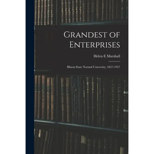 Grandest of Enterprises; Illinois State Normal University, 1857-1957 - Paperback