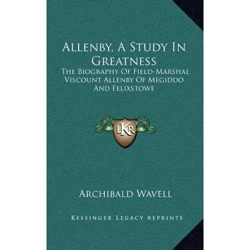 Allenby, A Study In Greatness: The Biography Of Field-Marshal Viscount Allenby Of Megiddo And Felixstowe - Hardcover