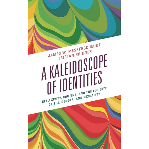 A Kaleidoscope of Identities: Reflexivity, Routine, and the Fluidity of Sex, Gender, and Sexuality - Hardcover