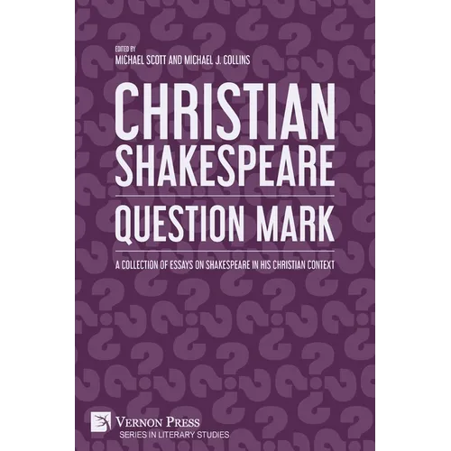 Christian Shakespeare: Question Mark: A Collection of Essays on Shakespeare in his Christian Context - Paperback