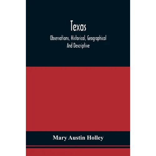 Texas: Observations, Historical, Geographical And Descriptive, In A Series Of Letters; Written During A Visit To Austin'S Col - Paperback