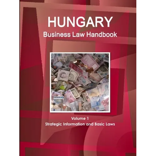 Hungary Business Law Handbook Volume 1 Strategic Information and Basic Laws - Paperback