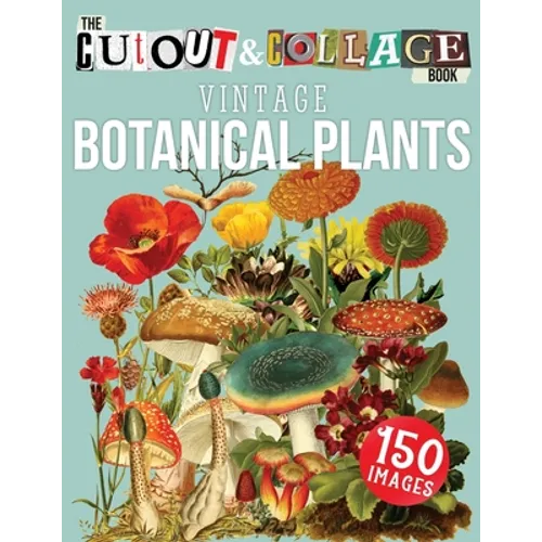 The Cut Out And Collage Book Vintage Botanical Plants: 150 High Quality Vintage Plants Illustrations For Collage and Mixed Media Artists - Paperback