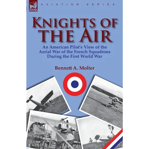 Knights of the Air: an American Pilot's View of the Aerial War of the French Squadrons During the First World War - Paperback