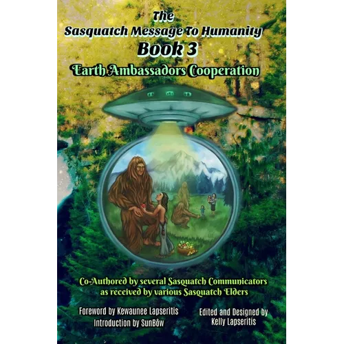 The Sasquatch Message to Humanity Book 3: Earth Ambassadors Cooperation - Paperback