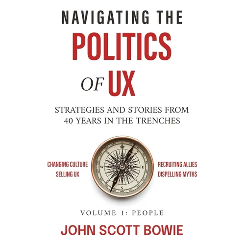Navigating the Politics of UX: Strategies and Stories from 40 Years in the Trenches - Paperback