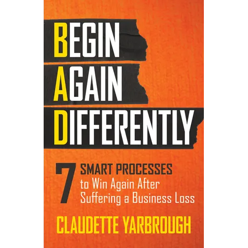 Bad (Begin Again Differently): 7 Smart Processes to Win Again After Suffering a Business Loss - Paperback
