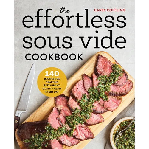 The Effortless Sous Vide Cookbook: 140 Recipes for Crafting Restaurant-Quality Meals Every Day - Paperback