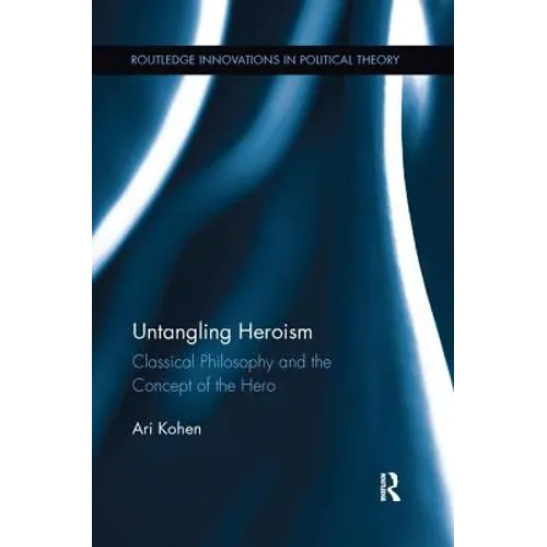 Untangling Heroism: Classical Philosophy and the Concept of the Hero - Paperback