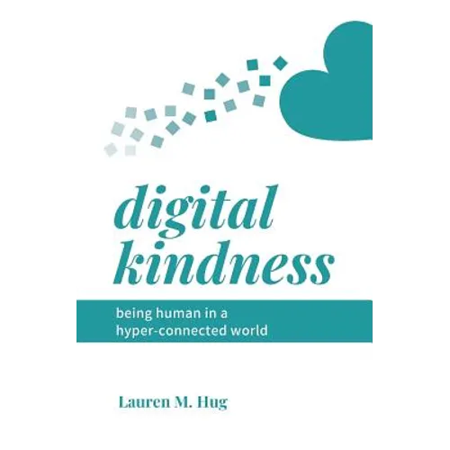 Digital Kindness: Being Human in a Hyper-Connected World - Paperback