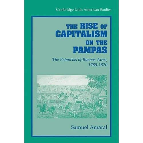 The Rise of Capitalism on the Pampas: The Estancias of Buenos Aires, 1785 1870 - Paperback
