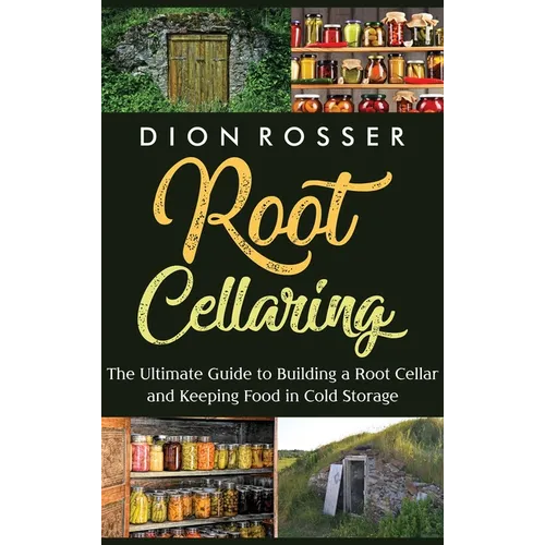 Root Cellaring: The Ultimate Guide to Building a Root Cellar and Keeping Food in Cold Storage - Hardcover