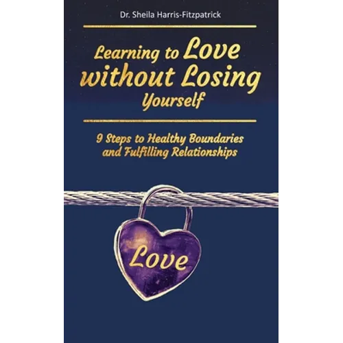 Learning to Love without Losing Yourself: 9 Steps to Healthy Boundaries and Fulfilling Relationships - Paperback