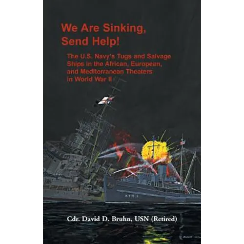 We are Sinking, Send Help!: The U.S. Navy's Tugs and Salvage Ships in the African, European, and Mediterranean Theaters in World War II - Paperback
