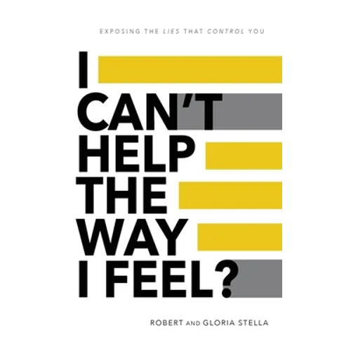 I Can't Help the Way I Feel?: Exposing the lies that control you - Hardcover