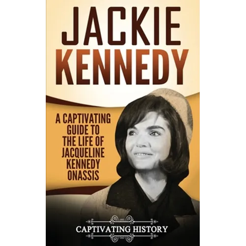 Jackie Kennedy: A Captivating Guide to the Life of Jacqueline Kennedy Onassis - Paperback
