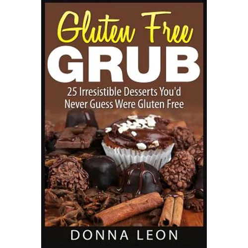 Gluten Free Grub: 25 Irresistible Desserts You'd Never Guess Were Gluten Free - Paperback