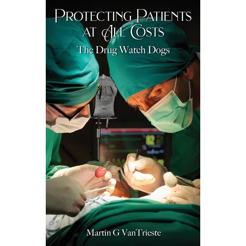 Protecting Patients At All Costs: The Drug Watch Dogs - Hardcover